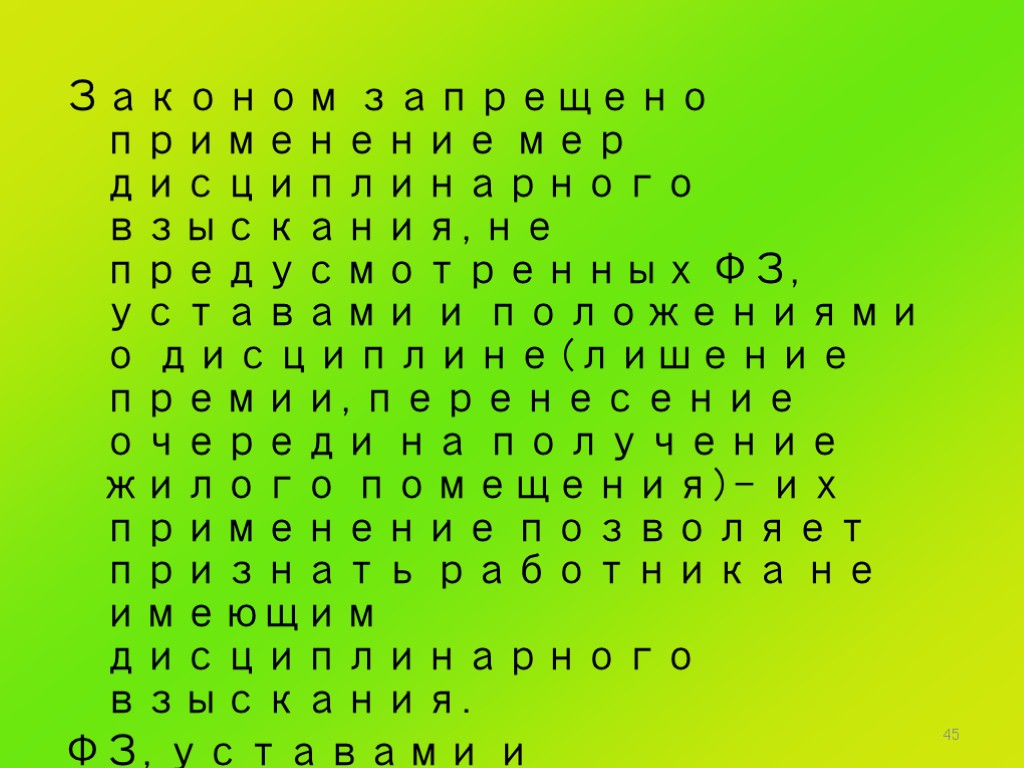 45 Законом запрещено применение мер дисциплинарного взыскания, не предусмотренных ФЗ, уставами и положениями о